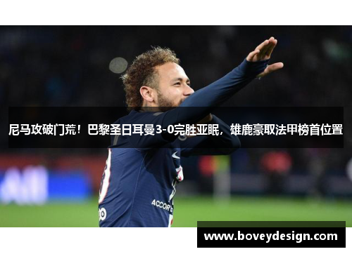 尼马攻破门荒！巴黎圣日耳曼3-0完胜亚眠，雄鹿豪取法甲榜首位置