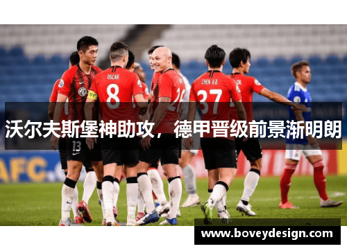 沃尔夫斯堡神助攻，德甲晋级前景渐明朗