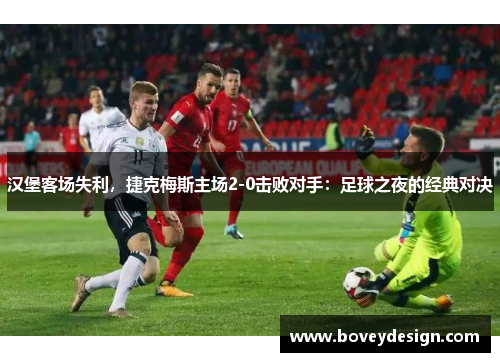 汉堡客场失利，捷克梅斯主场2-0击败对手：足球之夜的经典对决