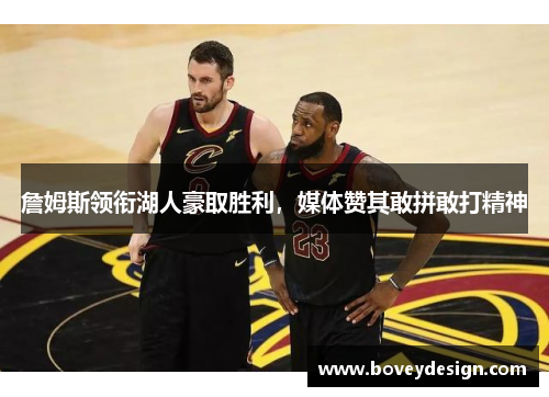 詹姆斯领衔湖人豪取胜利，媒体赞其敢拼敢打精神