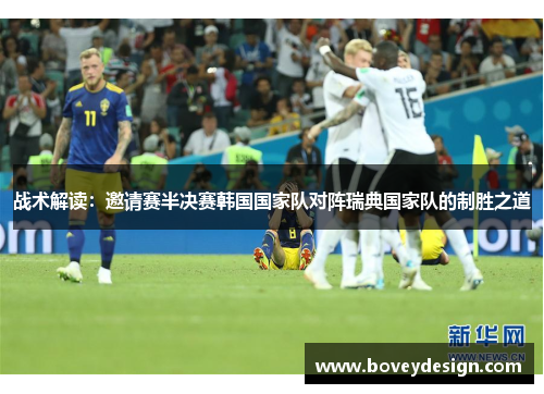 战术解读：邀请赛半决赛韩国国家队对阵瑞典国家队的制胜之道