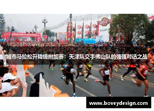 城市马拉松升降级附加赛：天津队交手佛山队的强强对话之战