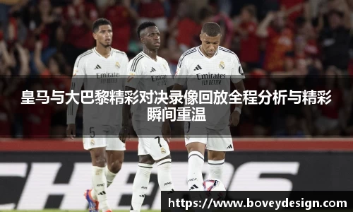 皇马与大巴黎精彩对决录像回放全程分析与精彩瞬间重温