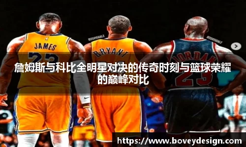 詹姆斯与科比全明星对决的传奇时刻与篮球荣耀的巅峰对比